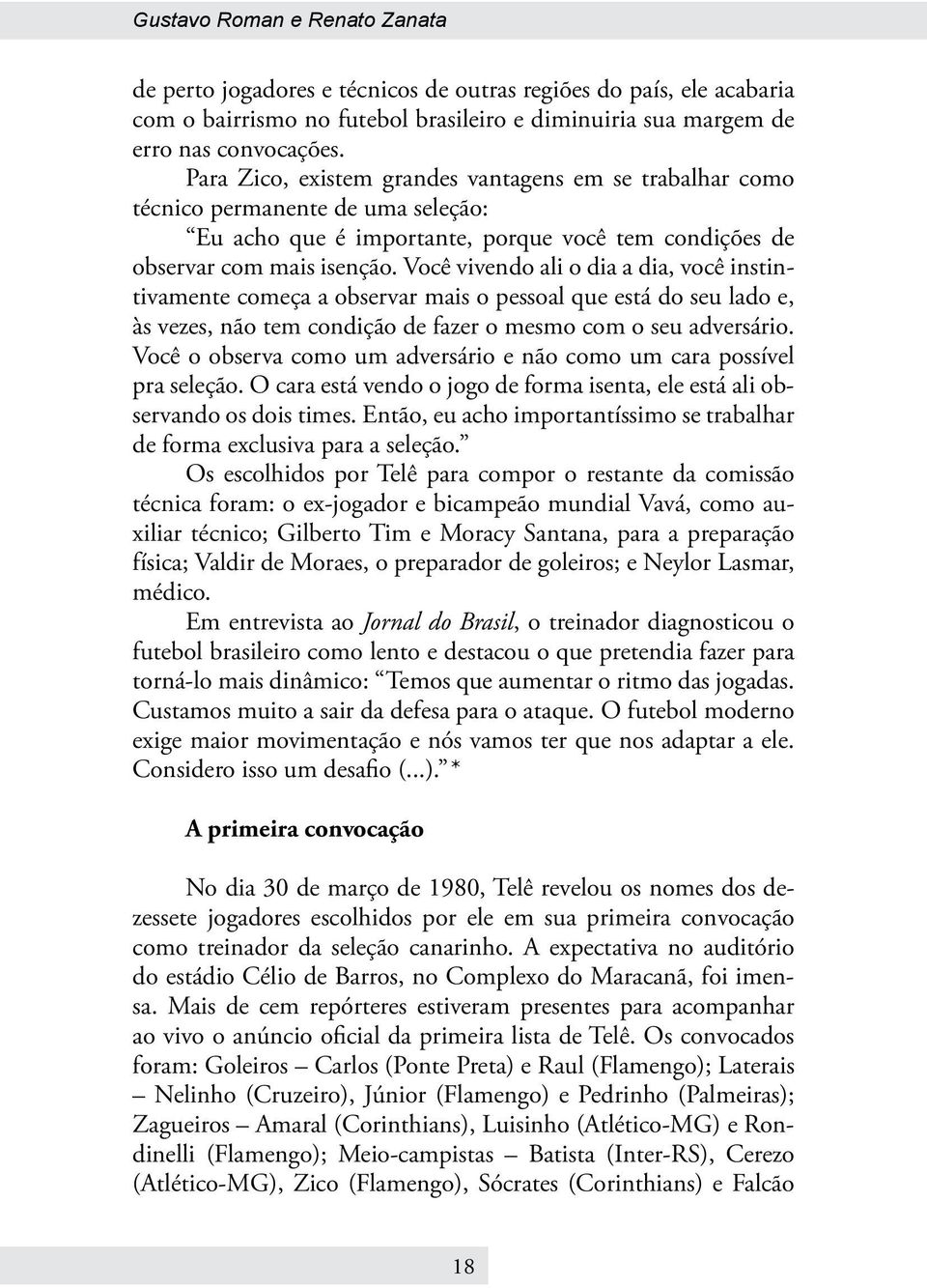 Você vivendo ali o dia a dia, você instintivamente começa a observar mais o pessoal que está do seu lado e, às vezes, não tem condição de fazer o mesmo com o seu adversário.