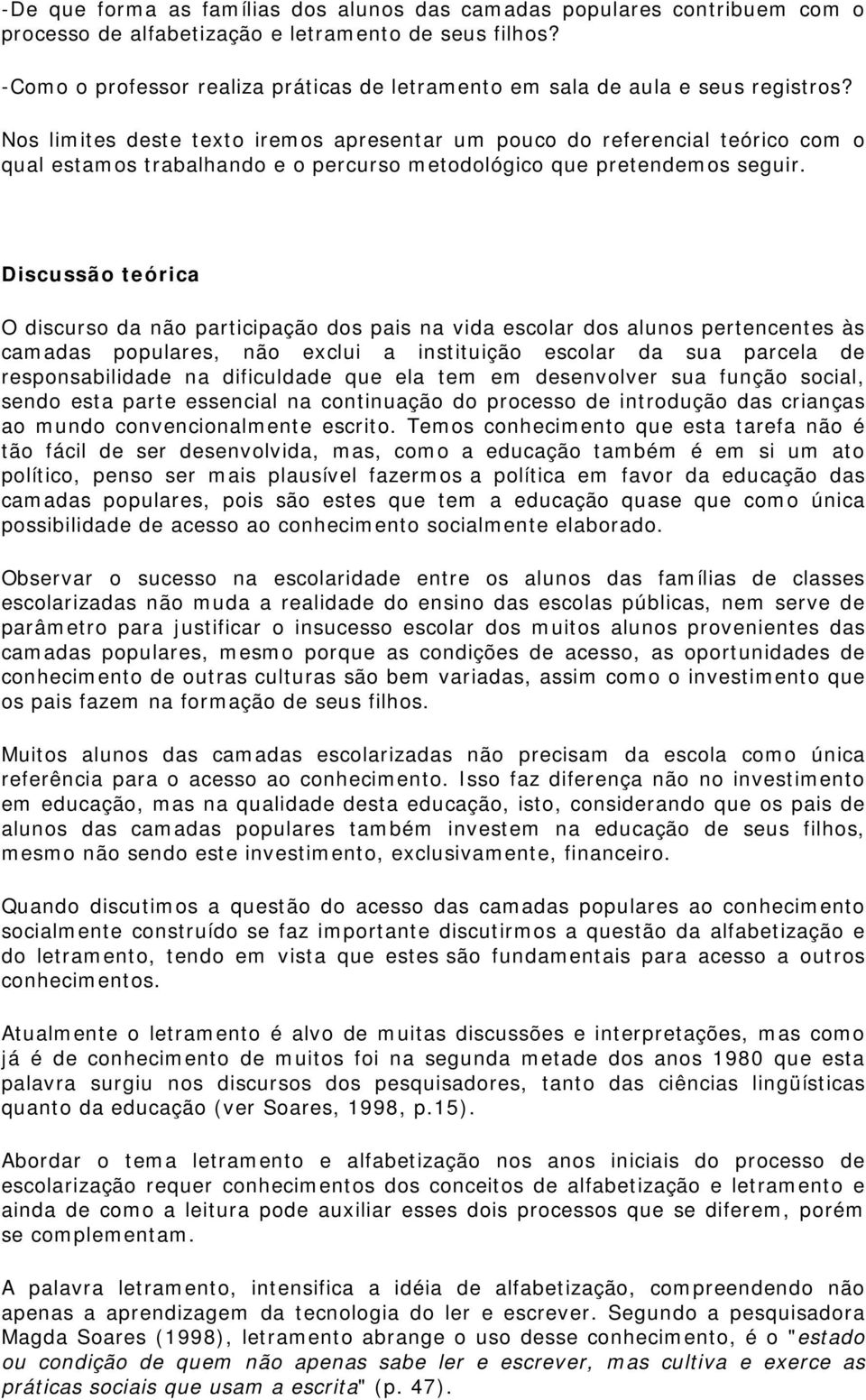 Nos limites deste texto iremos apresentar um pouco do referencial teórico com o qual estamos trabalhando e o percurso metodológico que pretendemos seguir.