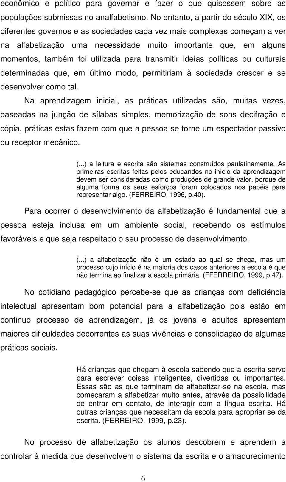 utilizada para transmitir ideias políticas ou culturais determinadas que, em último modo, permitiriam à sociedade crescer e se desenvolver como tal.