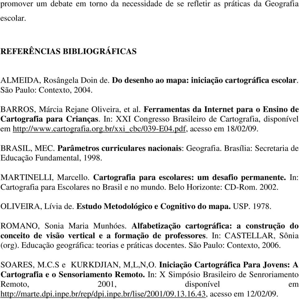 In: XXI Congresso Brasileiro de Cartografia, disponível em http://www.cartografia.org.br/xxi_cbc/039-e04.pdf, acesso em 18/02/09. BRASIL, MEC. Parâmetros curriculares nacionais: Geografia.