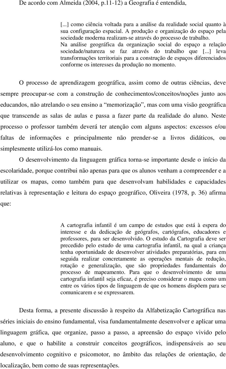 Na análise geográfica da organização social do espaço a relação sociedade/natureza se faz através do trabalho que [.