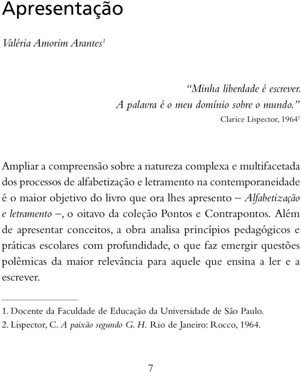 livro que ora lhes apresento Alfabetização e letramento, o oitavo da coleção Pontos e Contrapontos.