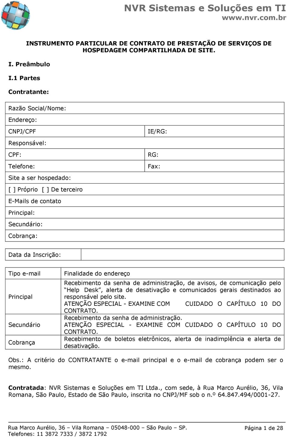 Cobrança: Data da Inscrição: Tipo e-mail Principal Secundário Cobrança Finalidade do endereço Recebimento da senha de administração, de avisos, de comunicação pelo Help Desk, alerta de desativação e