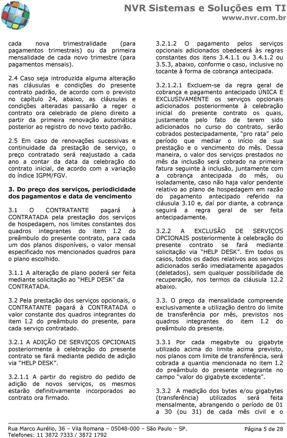 contrato ora celebrado de pleno direito a partir da primeira renovação automática posterior ao registro do novo texto padrão. 2.