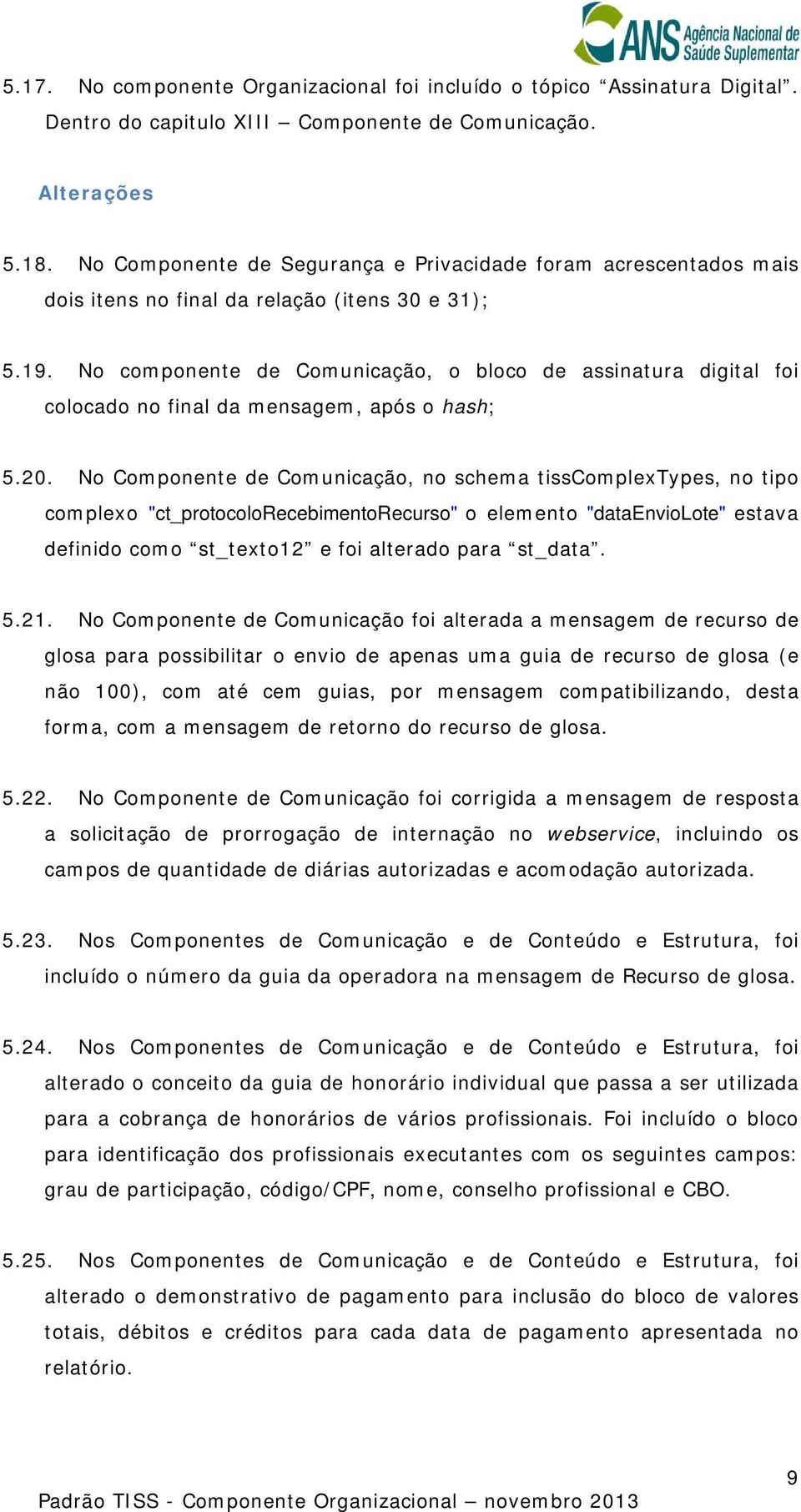 No componente de Comunicação, o bloco de assinatura digital foi colocado no final da mensagem, após o hash; 5.20.