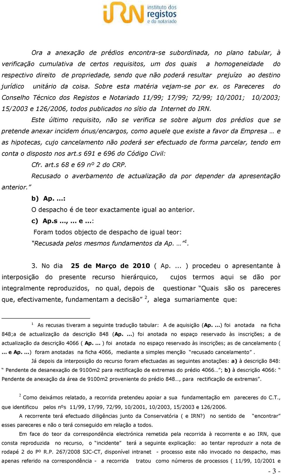 os Pareceres do Conselho Técnico dos Registos e Notariado 11/99; 17/99; 72/99; 10/2001; 10/2003; 15/2003 e 126/2006, todos publicados no sítio da Internet do IRN.