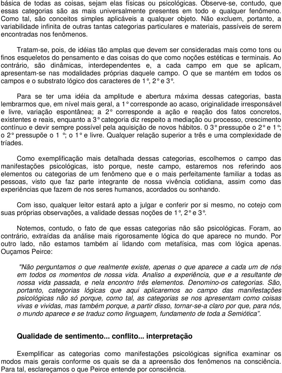 Não excluem, portanto, a variabilidade infinita de outras tantas categorias particulares e materiais, passíveis de serem encontradas nos fenômenos.