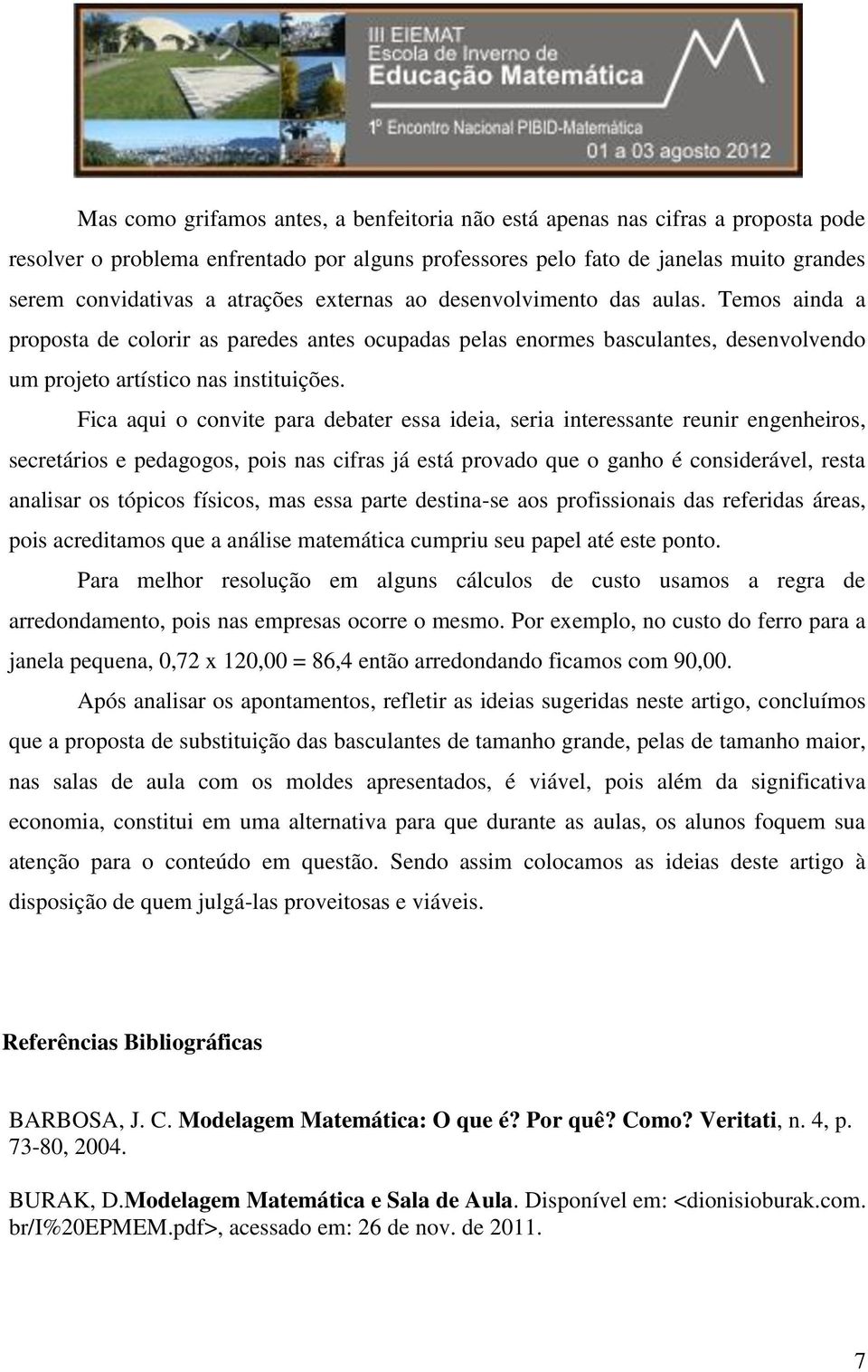 Fica aqui o convite para debater essa ideia, seria interessante reunir engenheiros, secretários e pedagogos, pois nas cifras já está provado que o ganho é considerável, resta analisar os tópicos