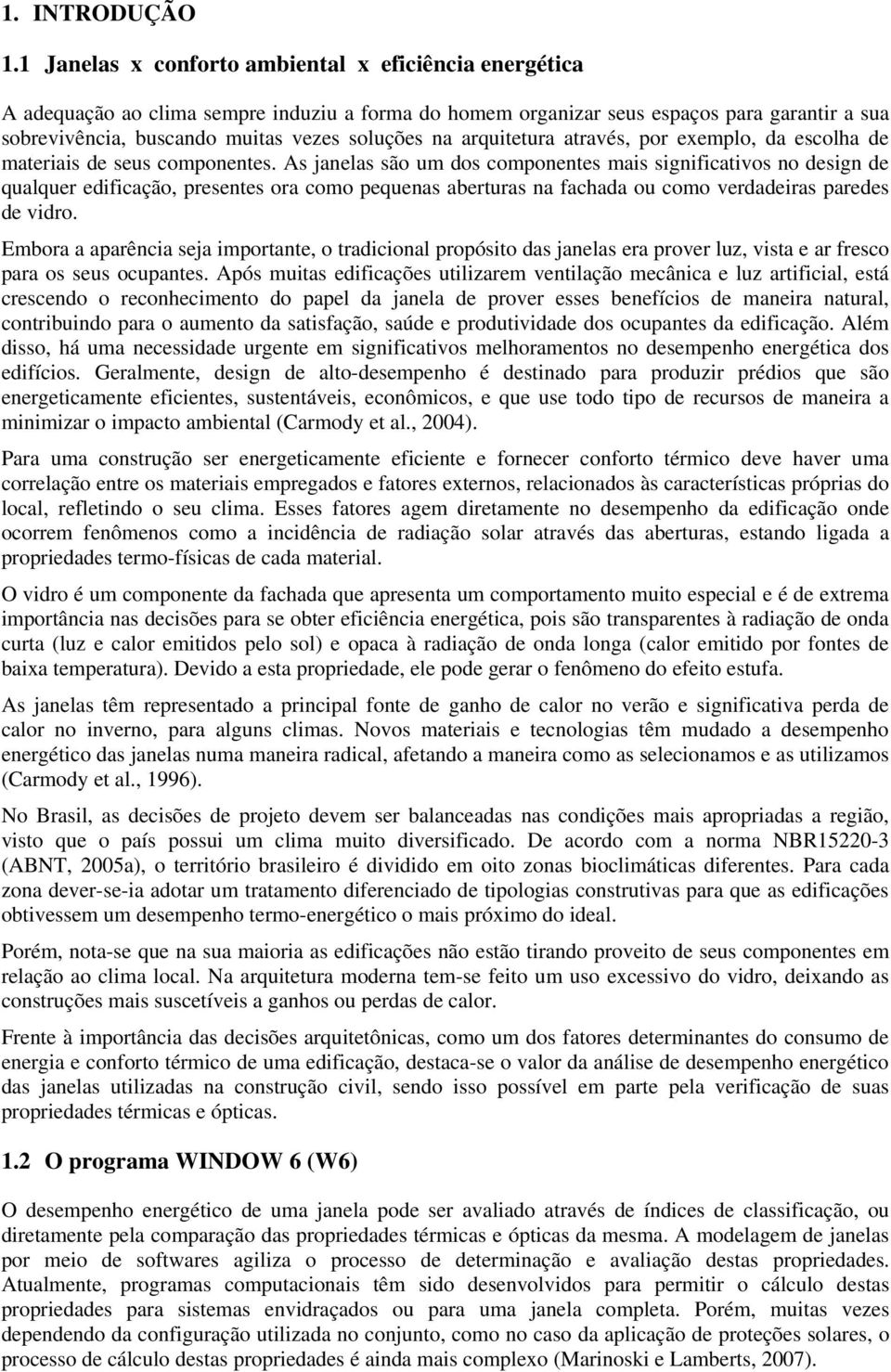 arquitetura através, por exemplo, da escolha de materiais de seus componentes.