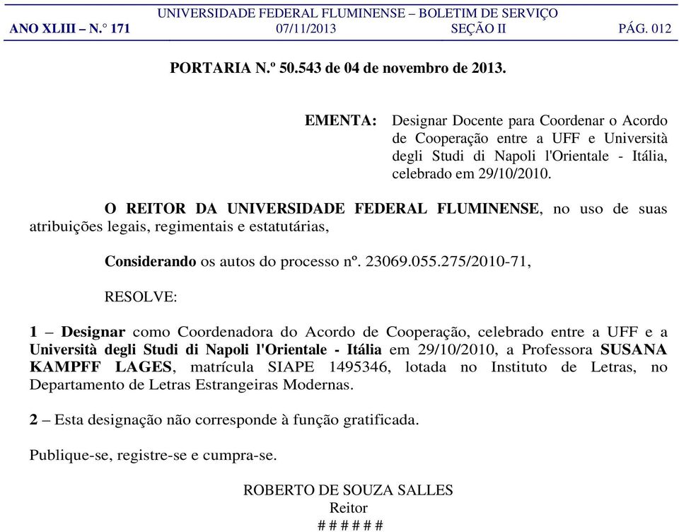 O REITOR DA UNIVERSIDADE FEDERAL FLUMINENSE, no uso de suas atribuições legais, regimentais e estatutárias, Considerando os autos do processo nº. 23069.055.