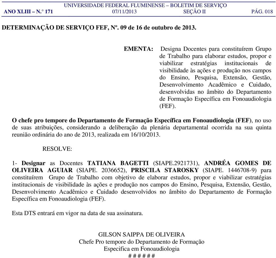 Extensão, Gestão, Desenvolvimento Acadêmico e Cuidado, desenvolvidas no âmbito do Departamento de Formação Específica em Fonoaudiologia (FEF).