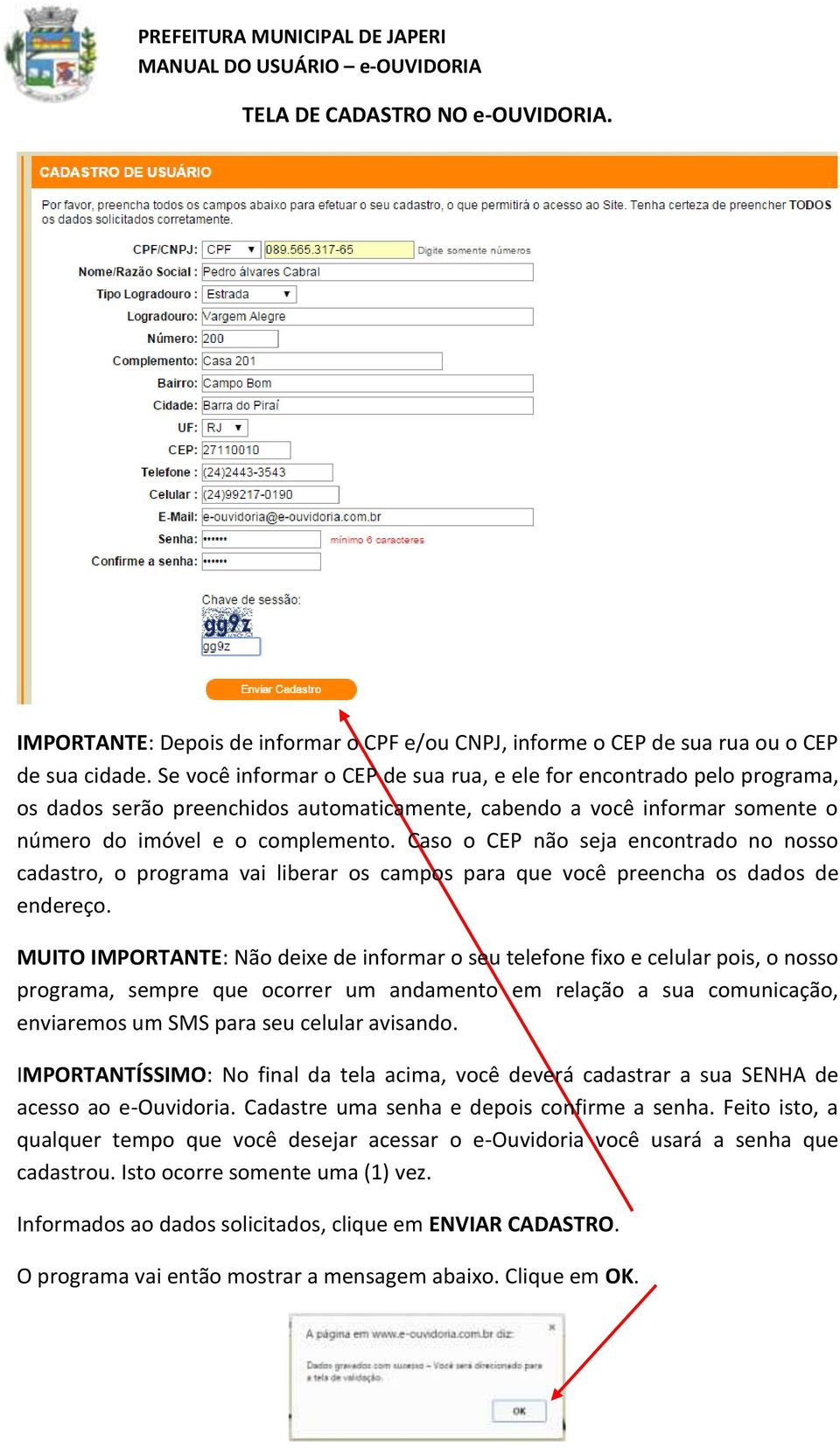 Caso o CEP não seja encontrado no nosso cadastro, o programa vai liberar os campos para que você preencha os dados de endereço.