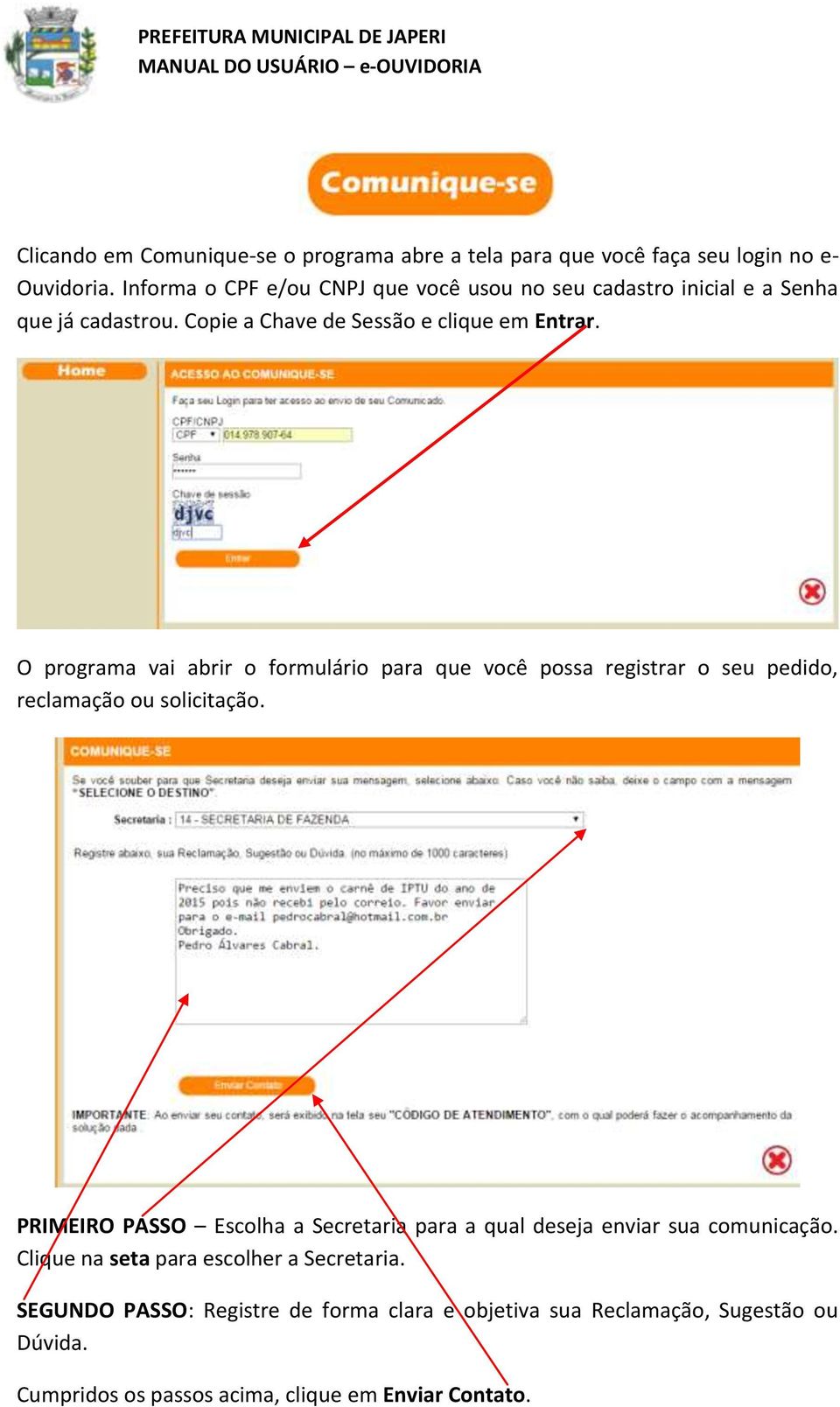 O programa vai abrir o formulário para que você possa registrar o seu pedido, reclamação ou solicitação.