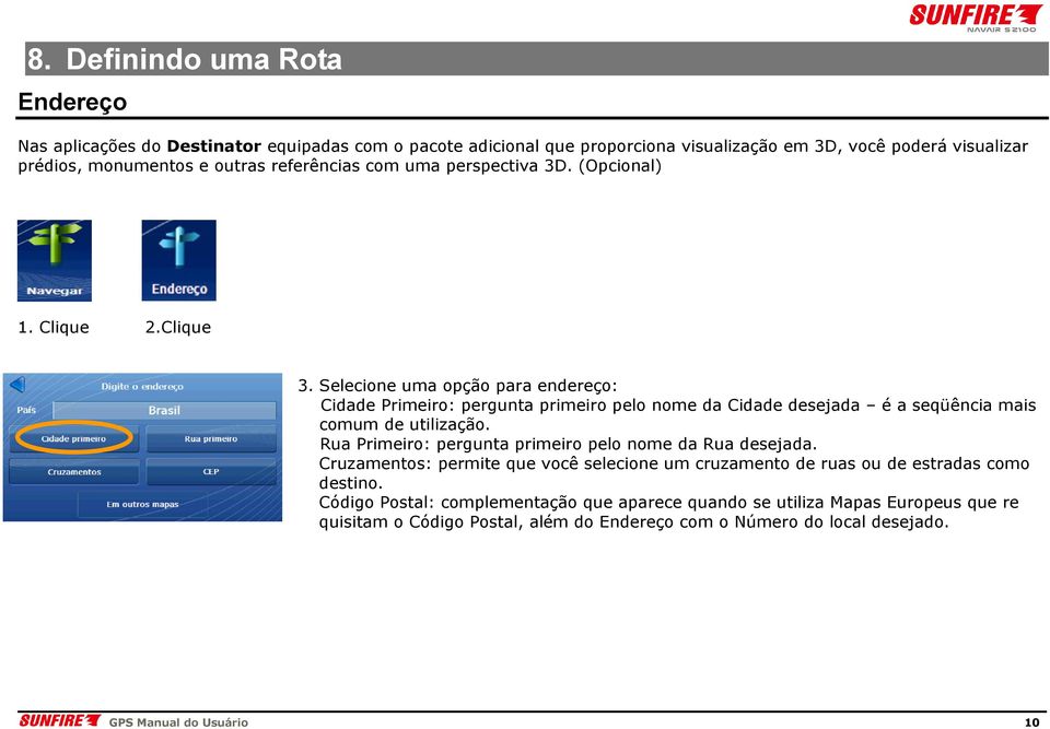 Selecione uma opção para endereço: Cidade Primeiro: pergunta primeiro pelo nome da Cidade desejada é a seqüência mais comum de utilização.