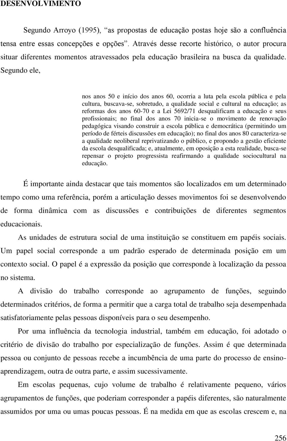 Segundo ele, nos anos 50 e início dos anos 60, ocorria a luta pela escola pública e pela cultura, buscava-se, sobretudo, a qualidade social e cultural na educação; as reformas dos anos 60-70 e a Lei