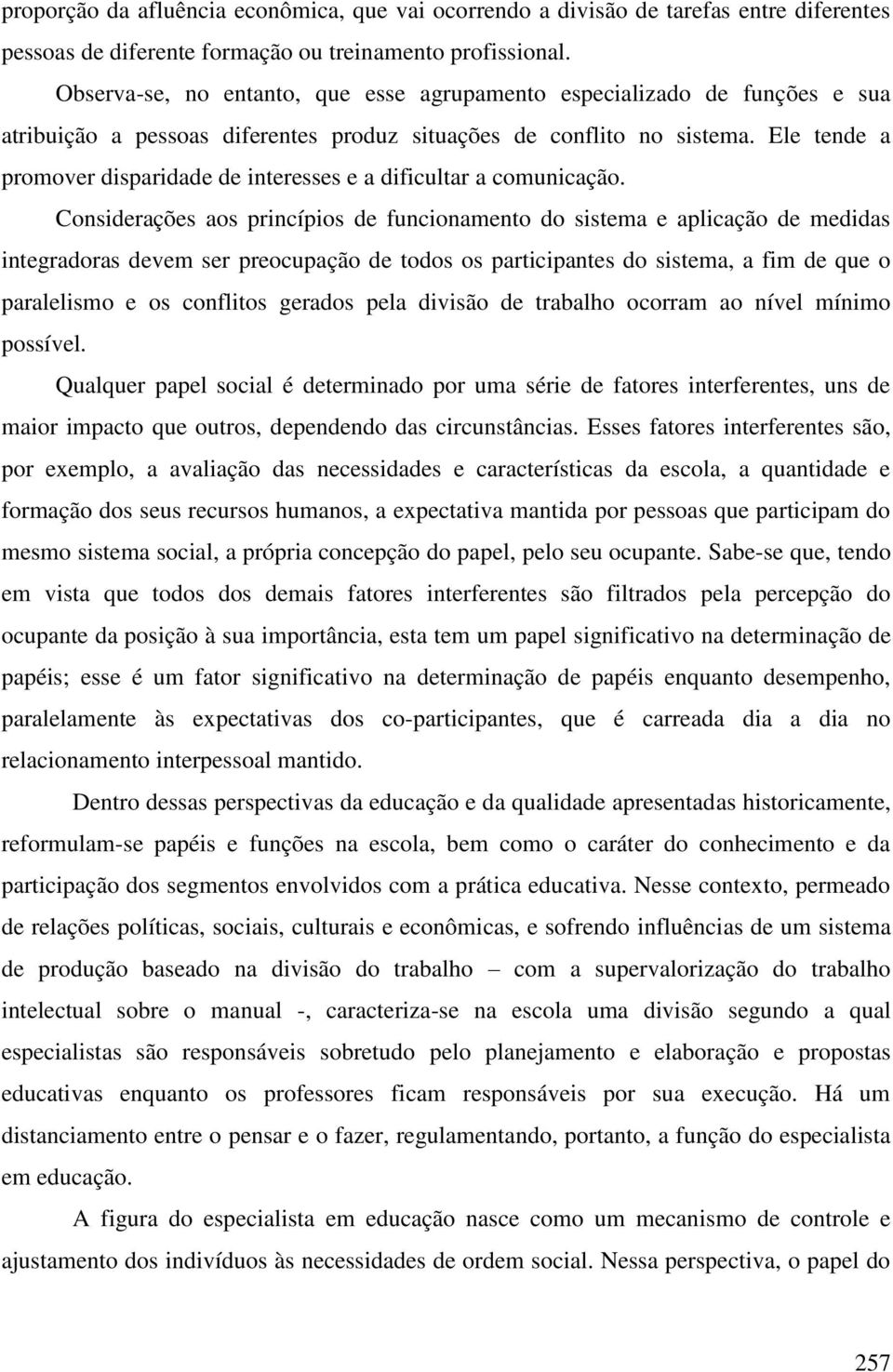 Ele tende a promover disparidade de interesses e a dificultar a comunicação.