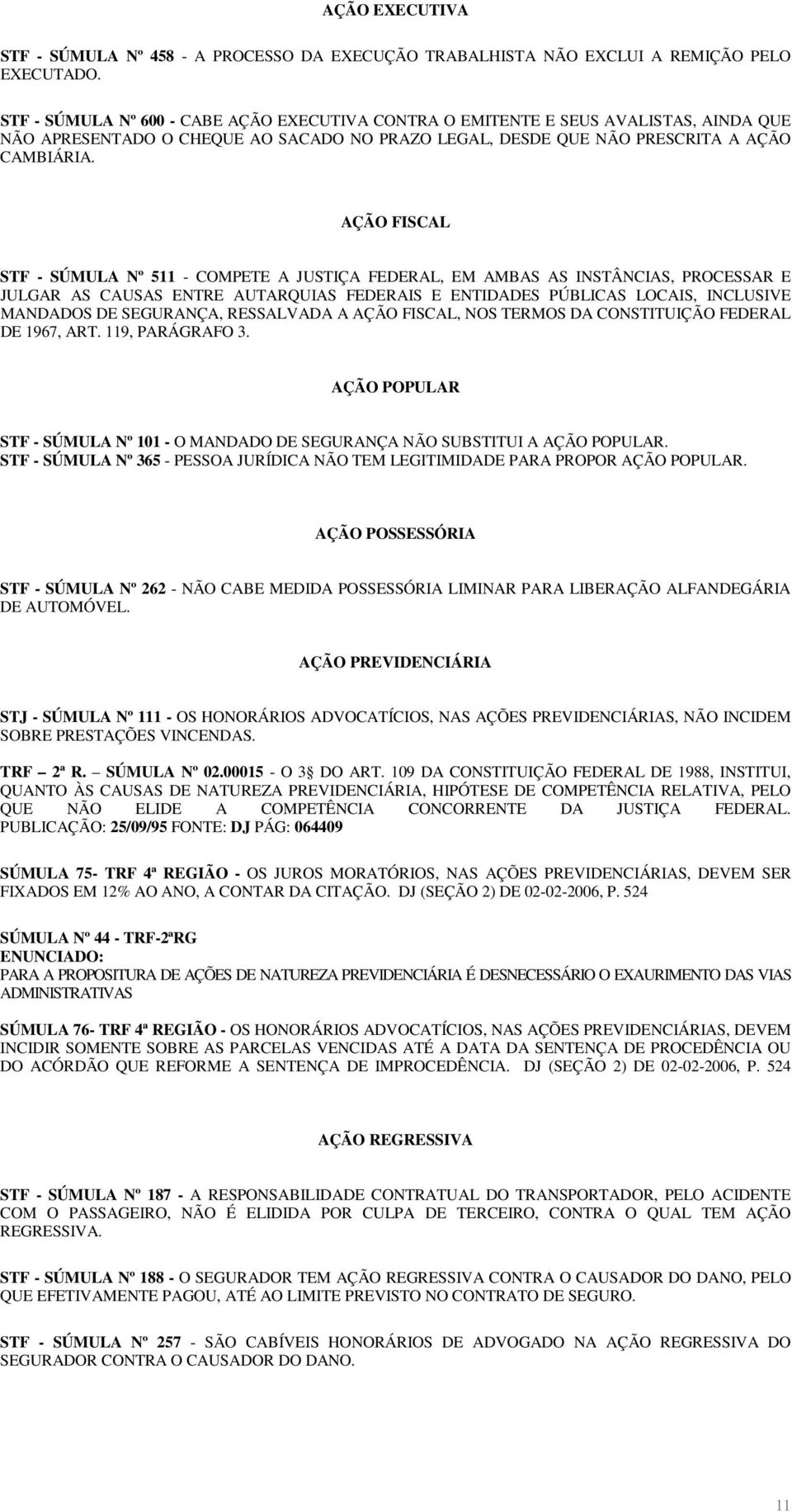 AÇÃO FISCAL STF - SÚMULA Nº 511 - COMPETE A JUSTIÇA FEDERAL, EM AMBAS AS INSTÂNCIAS, PROCESSAR E JULGAR AS CAUSAS ENTRE AUTARQUIAS FEDERAIS E ENTIDADES PÚBLICAS LOCAIS, INCLUSIVE MANDADOS DE