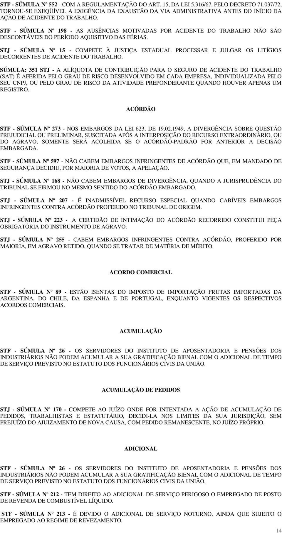 STF - SÚMULA Nº 198 - AS AUSÊNCIAS MOTIVADAS POR ACIDENTE DO TRABALHO NÃO SÃO DESCONTÁVEIS DO PERÍODO AQUISITIVO DAS FÉRIAS.