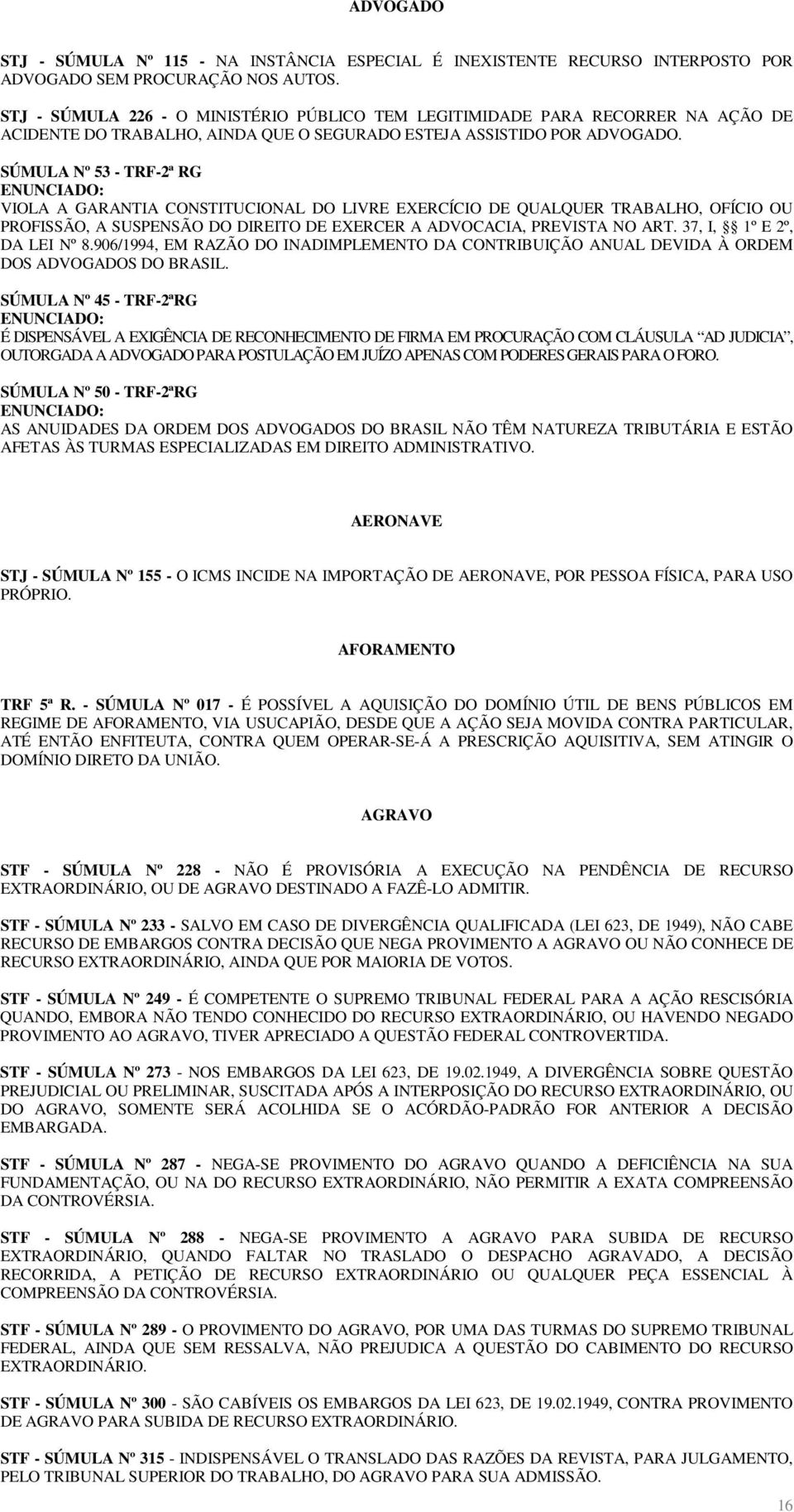 SÚMULA Nº 53 - TRF-2ª RG ENUNCIADO: VIOLA A GARANTIA CONSTITUCIONAL DO LIVRE EXERCÍCIO DE QUALQUER TRABALHO, OFÍCIO OU PROFISSÃO, A SUSPENSÃO DO DIREITO DE EXERCER A ADVOCACIA, PREVISTA NO ART.