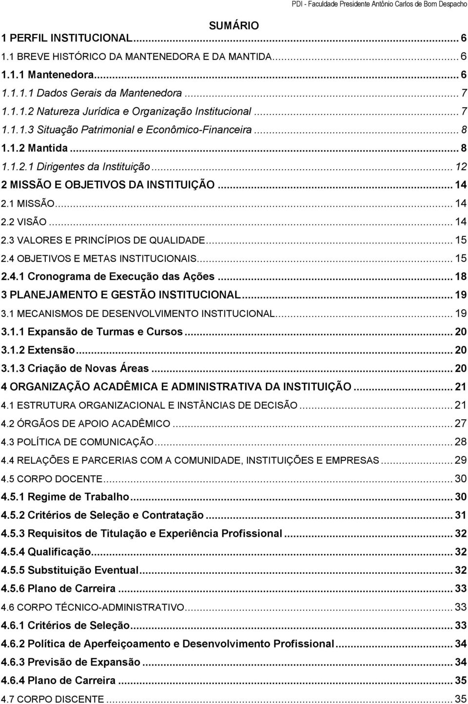 1 MISSÃO... 14 2.2 VISÃO... 14 2.3 VALORES E PRINCÍPIOS DE QUALIDADE... 15 2.4 OBJETIVOS E METAS INSTITUCIONAIS... 15 2.4.1 Cronograma de Execução das Ações... 18 3 PLANEJAMENTO E GESTÃO INSTITUCIONAL.