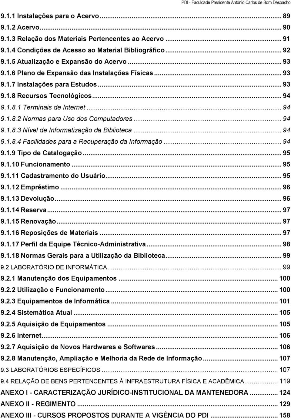 .. 94 9.1.8.3 Nível de Informatização da Biblioteca... 94 9.1.8.4 Facilidades para a Recuperação da Informação... 94 9.1.9 Tipo de Catalogação... 95 9.1.10 Funcionamento... 95 9.1.11 Cadastramento do Usuário.