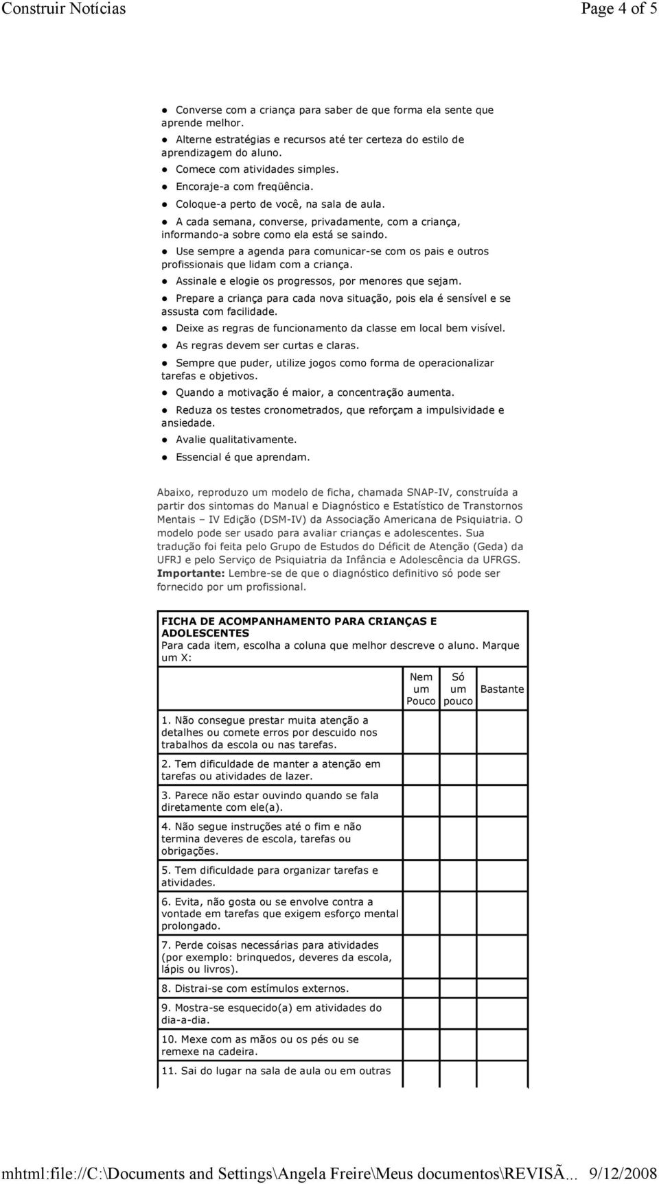 Use sempre a agenda para comunicar-se com os pais e outros profissionais que lidam com a criança. Assinale e elogie os progressos, por menores que sejam.