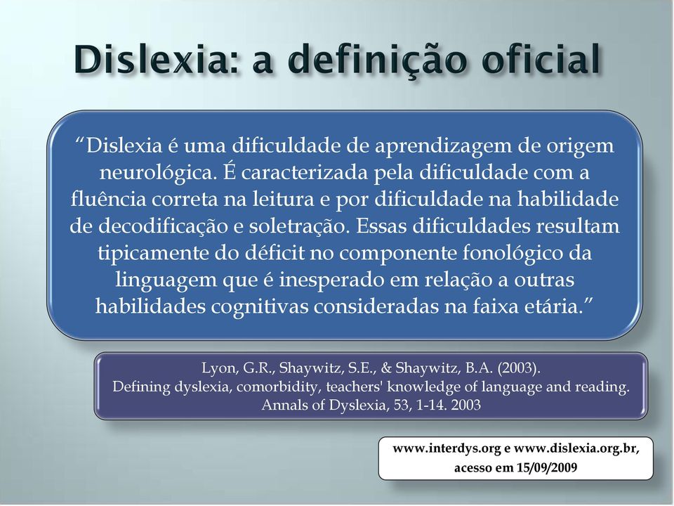 Essas dificuldades resultam tipicamente do déficit no componente fonológico da linguagem que é inesperado em relação a outras habilidades cognitivas