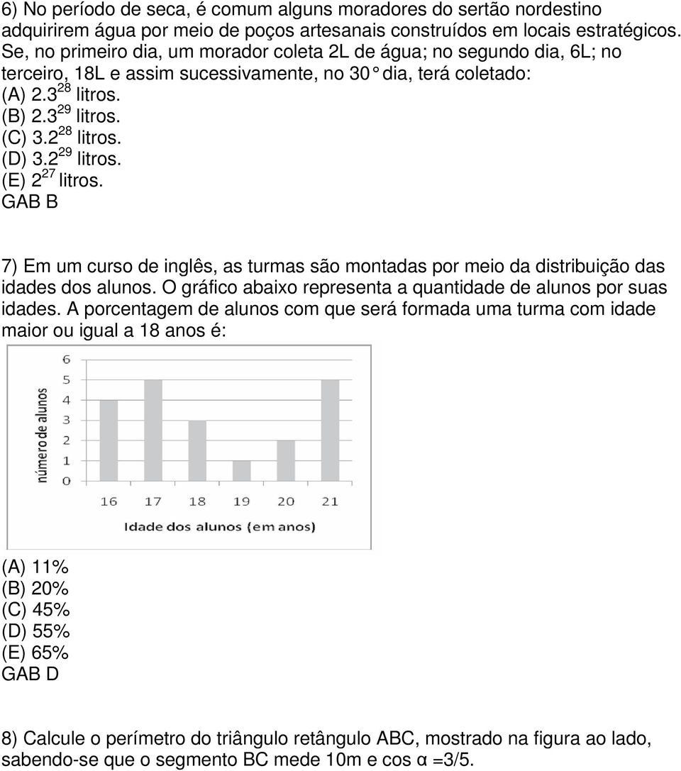 (D) 3.2 29 litros. (E) 2 27 litros. 7) Em um curso de inglês, as turmas são montadas por meio da distribuição das idades dos alunos. O gráfico abaixo representa a quantidade de alunos por suas idades.