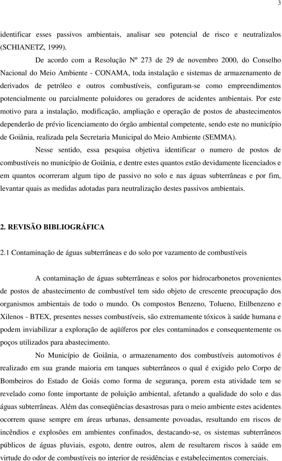 configuram-se como empreendimentos potencialmente ou parcialmente poluidores ou geradores de acidentes ambientais.