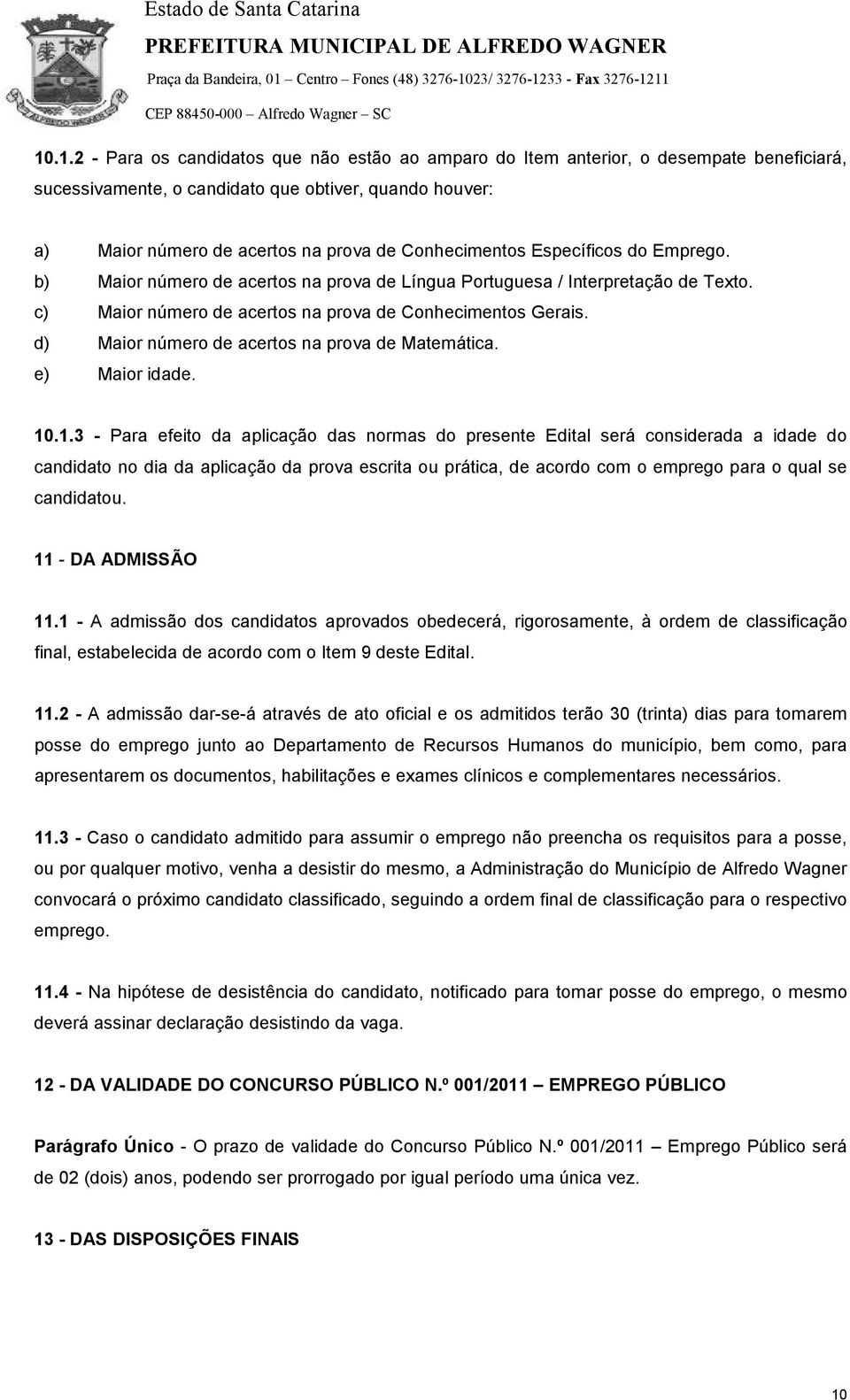 d) Maior número de acertos na prova de Matemática. e) Maior idade. 10