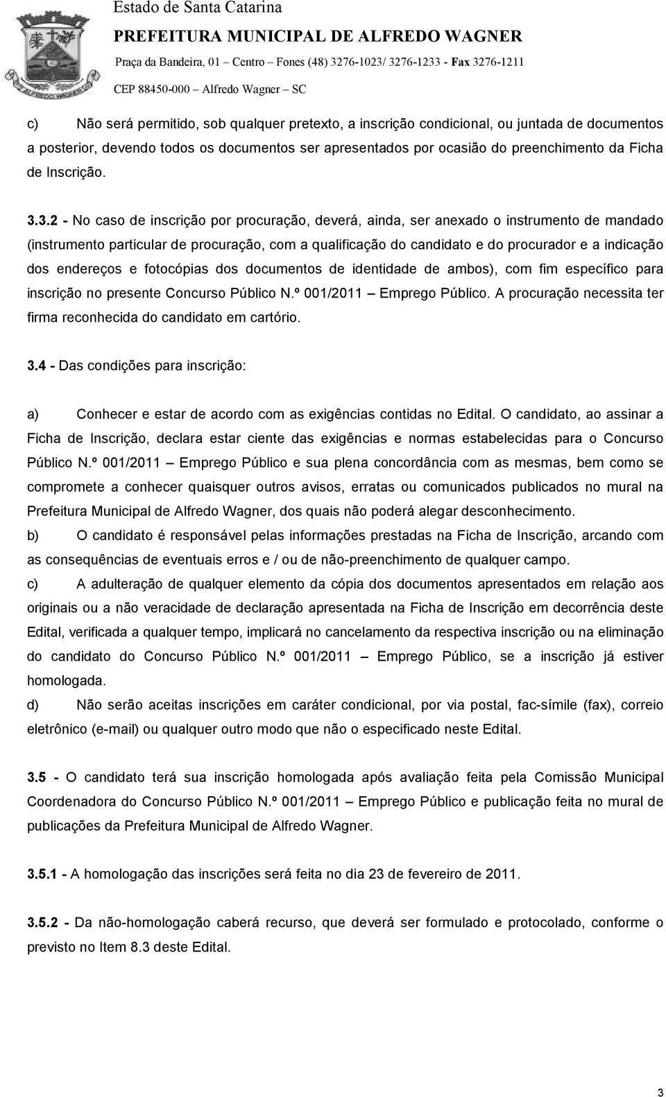 3.2 - No caso de inscrição por procuração, deverá, ainda, ser anexado o instrumento de mandado (instrumento particular de procuração, com a qualificação do candidato e do procurador e a indicação dos