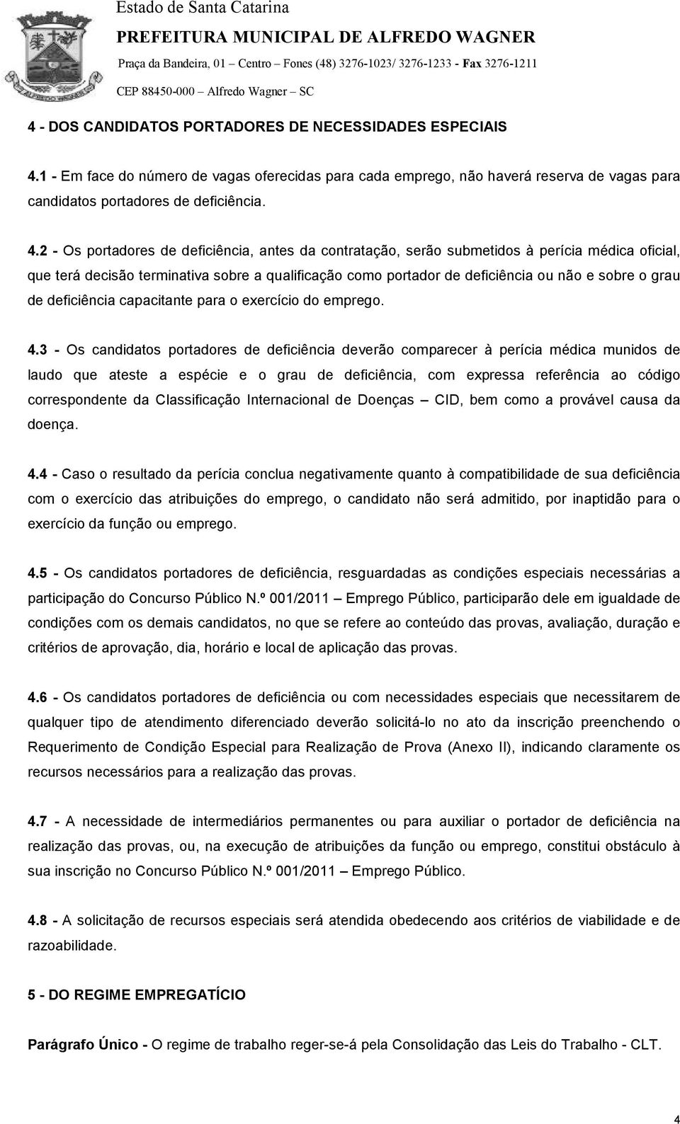 2 - Os portadores de deficiência, antes da contratação, serão submetidos à perícia médica oficial, que terá decisão terminativa sobre a qualificação como portador de deficiência ou não e sobre o grau