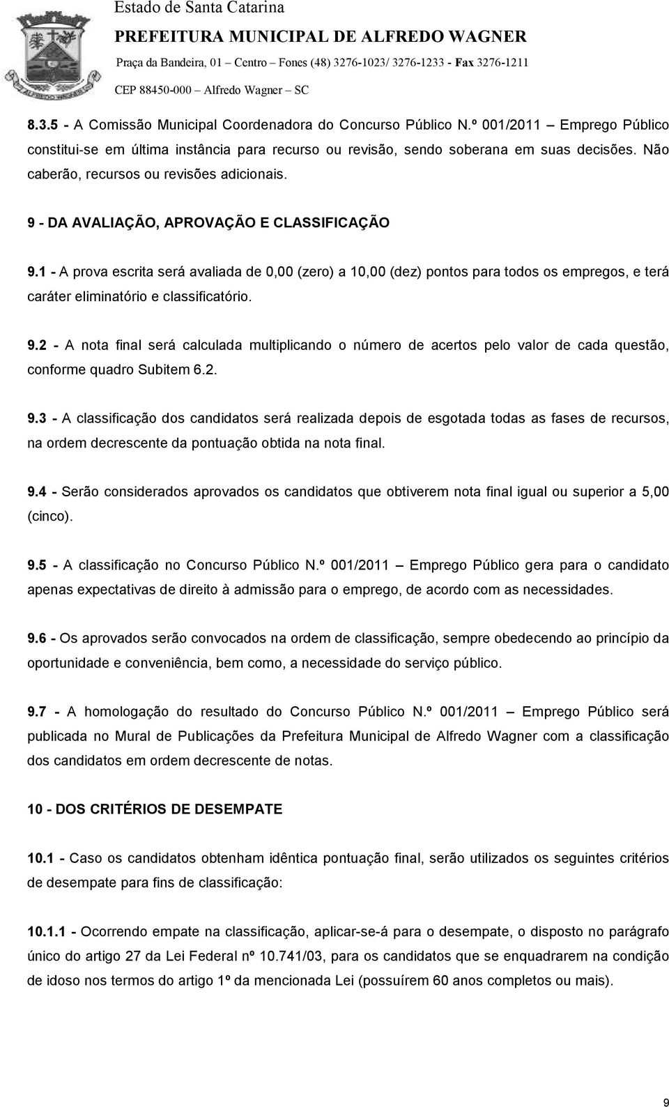 1 - A prova escrita será avaliada de 0,00 (zero) a 10,00 (dez) pontos para todos os empregos, e terá caráter eliminatório e classificatório. 9.