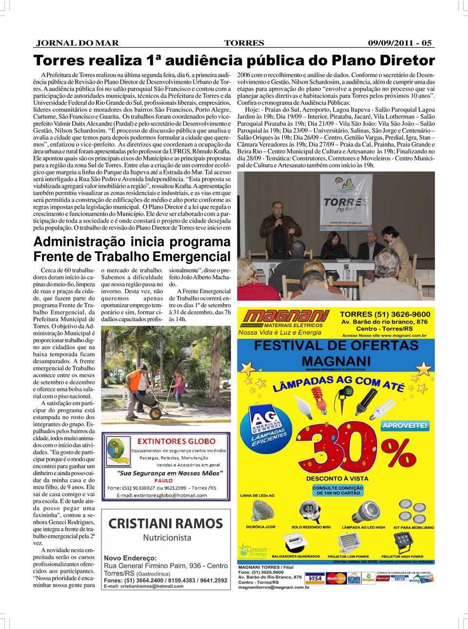 profissionais liberais, empresários, líderes comunitários e moradores dos bairros São Francisco, Porto Alegre, Curtume, São Francisco e Guarita.