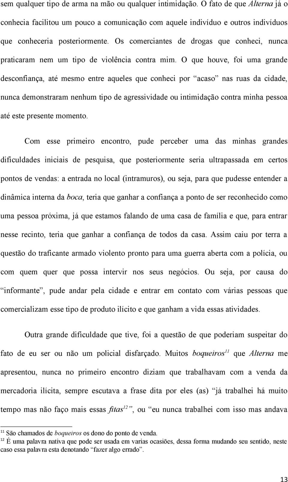 O que houve, foi uma grande desconfiança, até mesmo entre aqueles que conheci por acaso nas ruas da cidade, nunca demonstraram nenhum tipo de agressividade ou intimidação contra minha pessoa até este