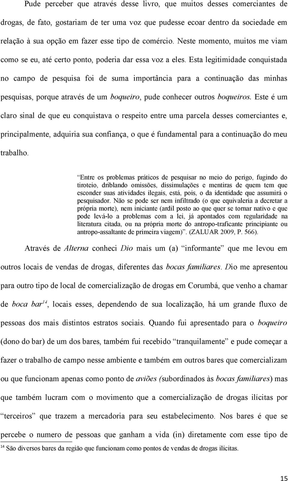 Esta legitimidade conquistada no campo de pesquisa foi de suma importância para a continuação das minhas pesquisas, porque através de um boqueiro, pude conhecer outros boqueiros.