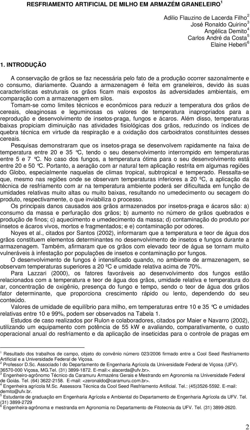 Quando a armazenagem é feita em graneleiros, devido às suas características estruturais os grãos ficam mais expostos às adversidades ambientais, em comparação com a armazenagem em silos.