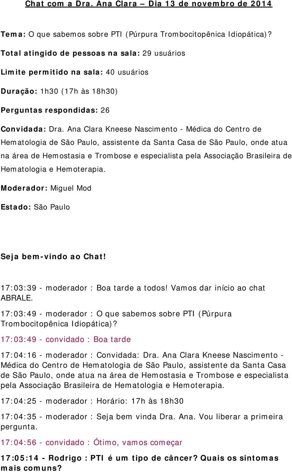 Ana Clara Kneese Nascimento - Médica do Centro de Hematologia de São Paulo, assistente da Santa Casa de São Paulo, onde atua na área de Hemostasia e Trombose e especialista pela Associação Brasileira