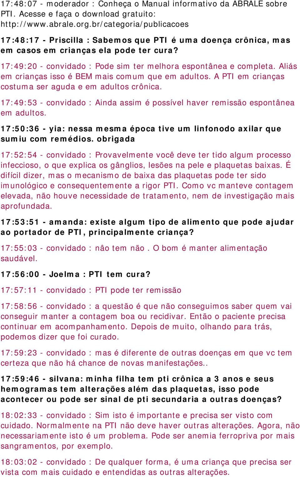 Aliás em crianças isso é BEM mais comum que em adultos. A PTI em crianças costuma ser aguda e em adultos crônica. 17:49:53 - convidado : Ainda assim é possível haver remissão espontânea em adultos.