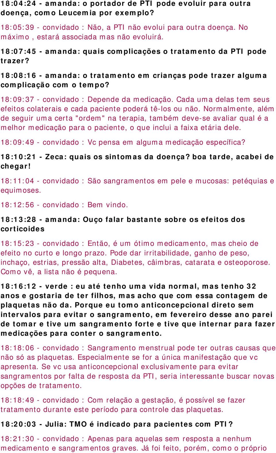 18:08:16 - amanda: o tratamento em crianças pode trazer alguma complicação com o tempo? 18:09:37 - convidado : Depende da medicação.