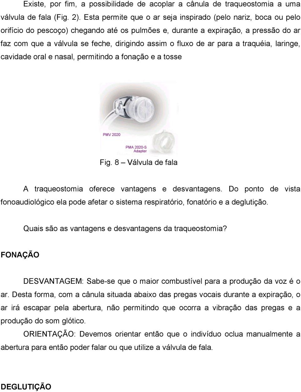 fluxo de ar para a traquéia, laringe, cavidade oral e nasal, permitindo a fonação e a tosse Fig. 8 Válvula de fala A traqueostomia oferece vantagens e desvantagens.