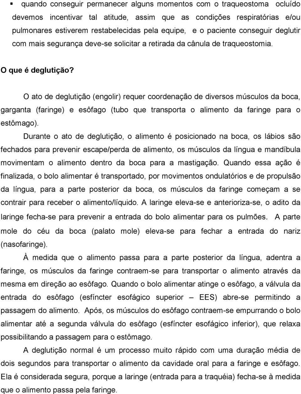 O ato de deglutição (engolir) requer coordenação de diversos músculos da boca, garganta (faringe) e esôfago (tubo que transporta o alimento da faringe para o estômago).