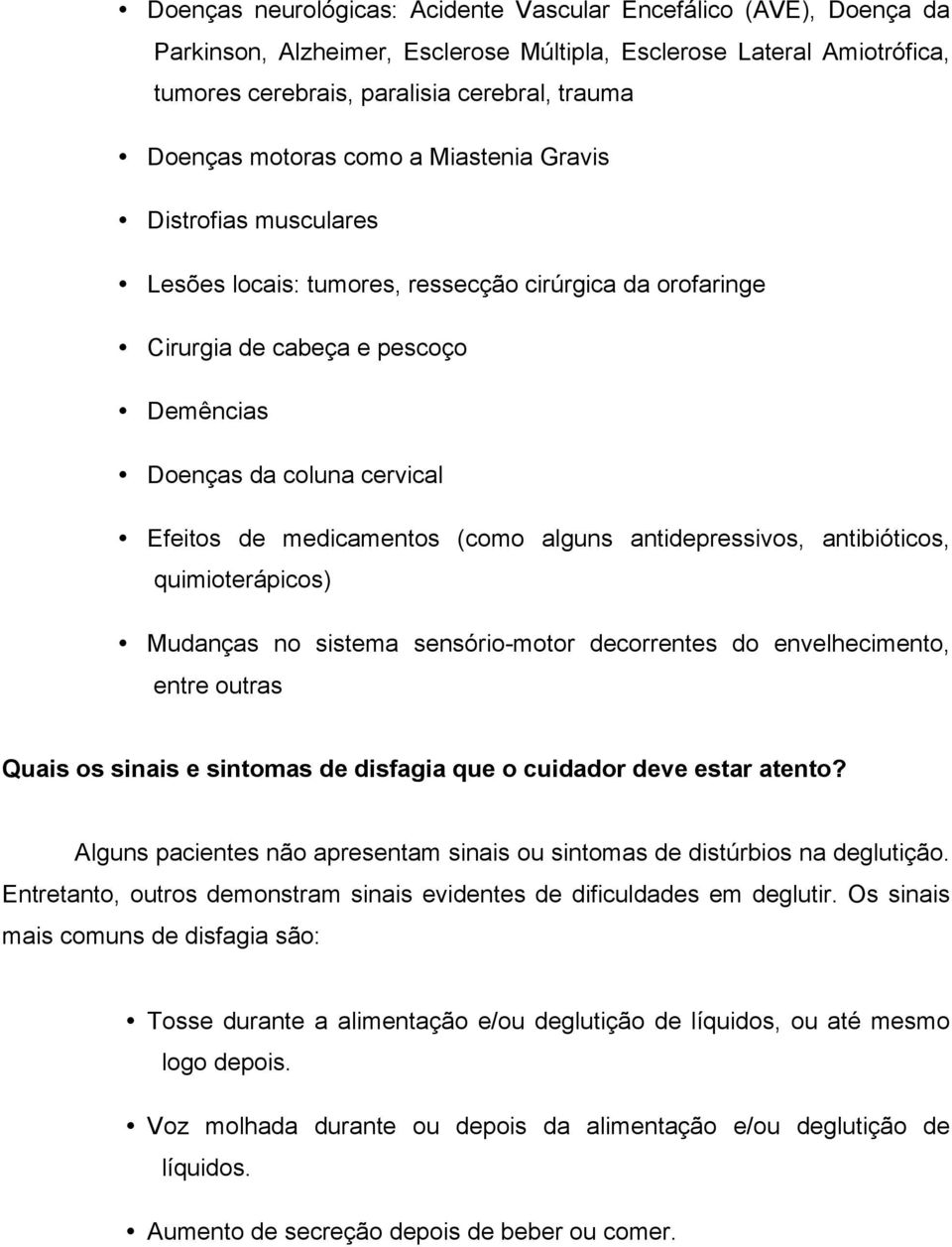 medicamentos (como alguns antidepressivos, antibióticos, quimioterápicos) Mudanças no sistema sensório-motor decorrentes do envelhecimento, entre outras Quais os sinais e sintomas de disfagia que o