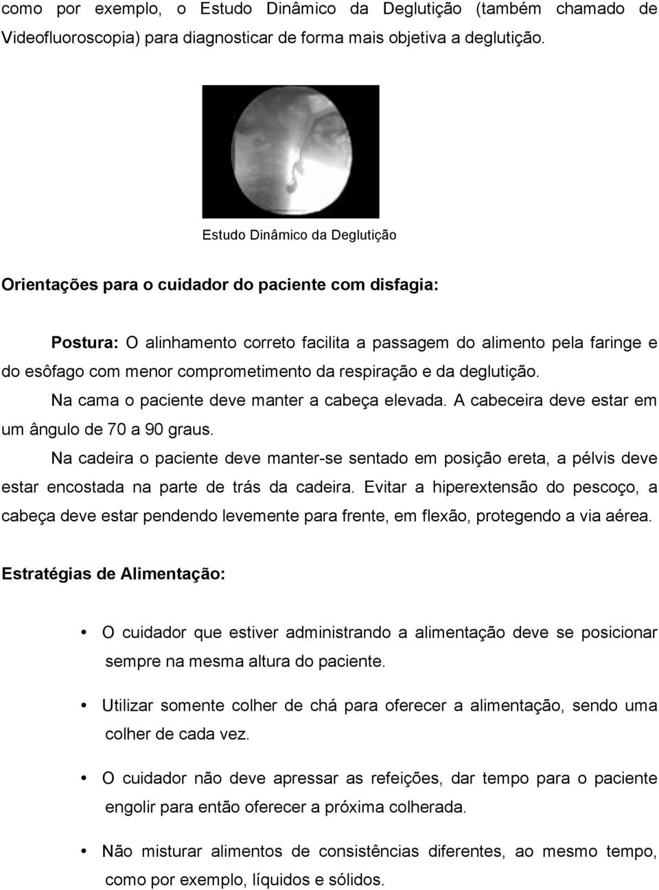 da respiração e da deglutição. Na cama o paciente deve manter a cabeça elevada. A cabeceira deve estar em um ângulo de 70 a 90 graus.