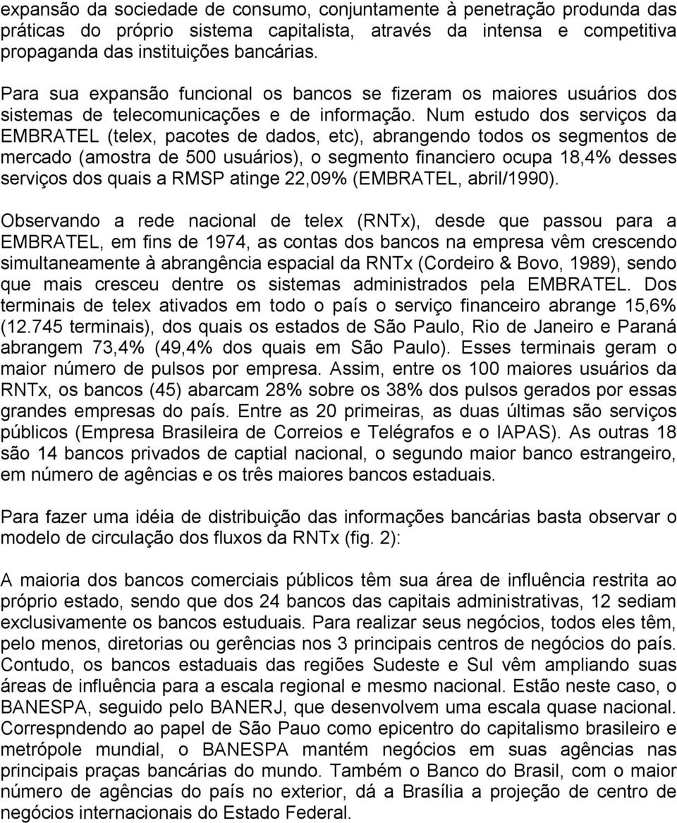 Num estudo dos serviços da EMBRATEL (telex, pacotes de dados, etc), abrangendo todos os segmentos de mercado (amostra de 500 usuários), o segmento financiero ocupa 18,4% desses serviços dos quais a