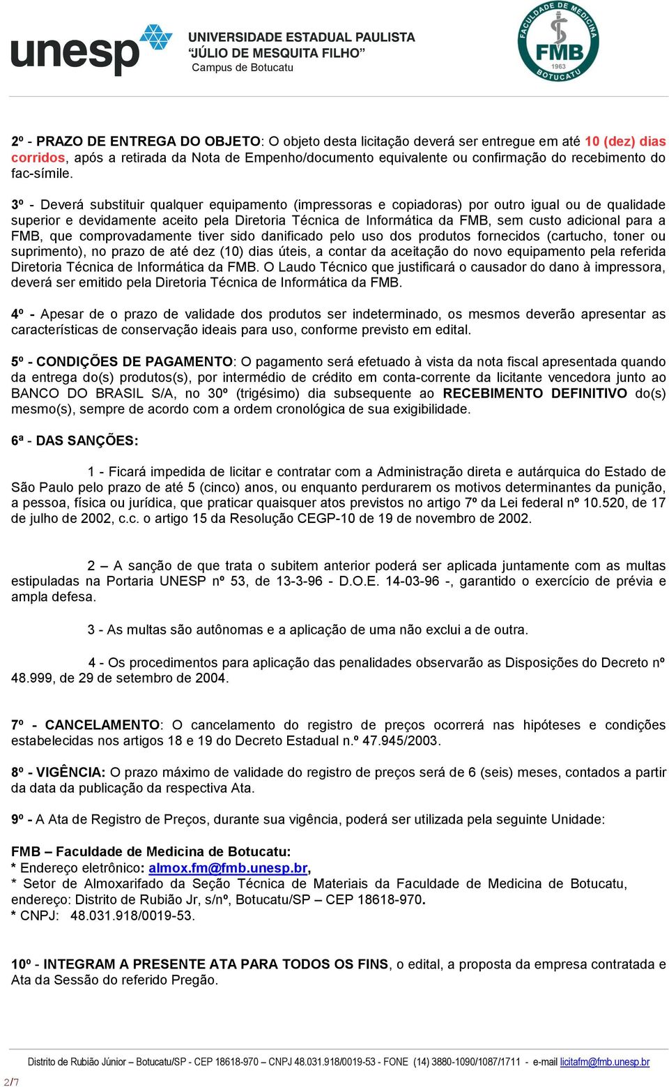 3º - Deverá substituir qualquer equipamento (impressoras e copiadoras) por outro igual ou de qualidade superior e devidamente aceito pela Diretoria Técnica de Informática da FMB, sem custo adicional