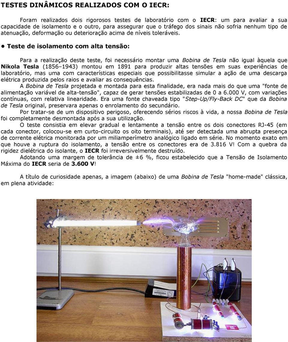 Teste de isolamento com alta tensão: Para a realização deste teste, foi necessário montar uma Bobina de Tesla não igual àquela que Nikola Tesla (1856 1943) montou em 1891 para produzir altas tensões