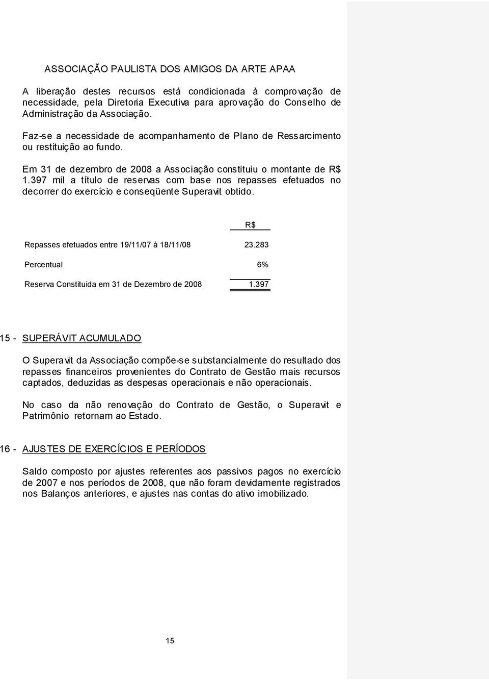 397 mil a título de reservas com base nos repasses efetuados no decorrer do exercício e conseqüente Superavit obtido. R$ Repasses efetuados entre 19/11/07 à 18/11/08 23.