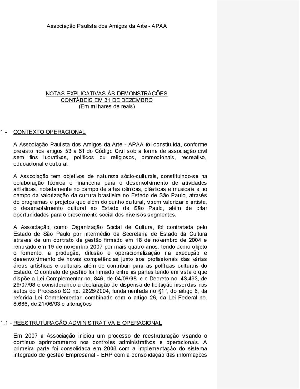 A Associação tem objetivos de natureza sócio-culturais, constituindo-se na colaboração técnica e financeira para o desenvolvimento de atividades artísticas, notadamente no campo de artes cênicas,