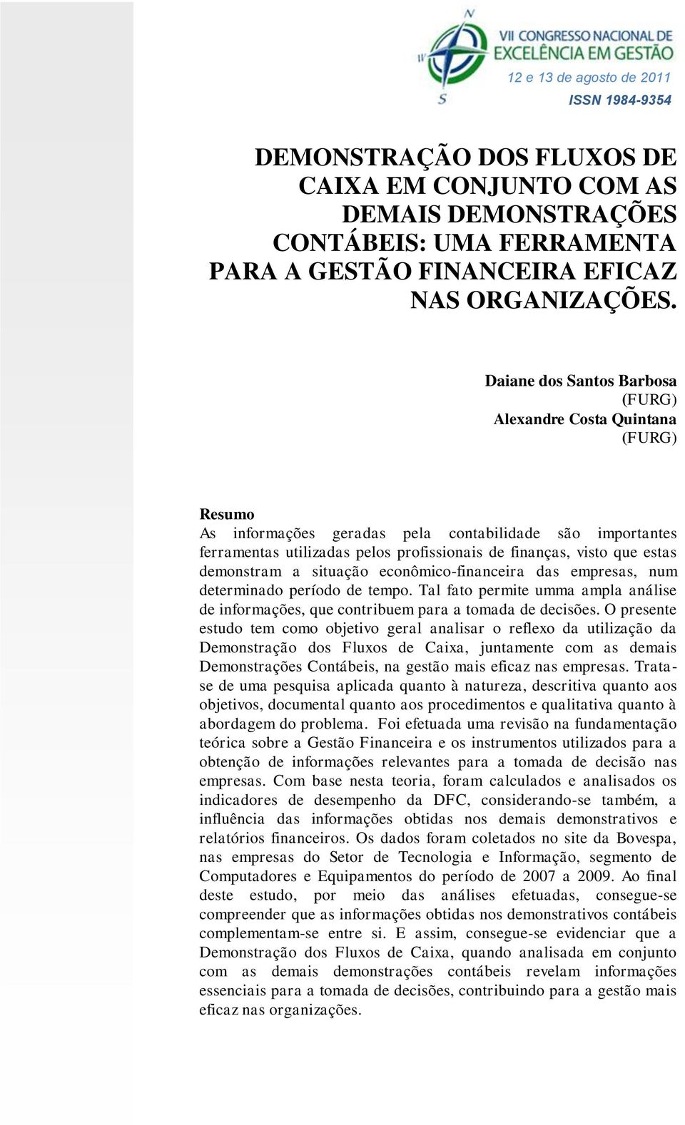 estas demonstram a situação econômico-financeira das empresas, num determinado período de tempo. Tal fato permite umma ampla análise de informações, que contribuem para a tomada de decisões.